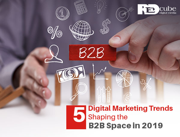 digital marketing trends shaping the b2b space in 2019